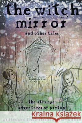 The Witch Mirror and Other Tales: the Strange Adventures of Payton and Clara Gregory William 9781300285434 Lulu.com - książka