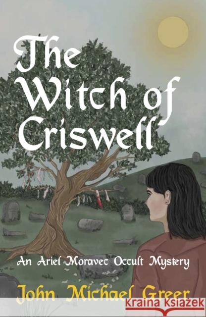 The Witch of Criswell: An Ariel Moravec Occult Mystery John Michael Greer 9781912573851 Sphinx Publishing - książka