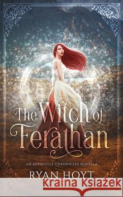 The Witch of Ferathan: An Aepistelle Chronicles Novella Ryan Hoyt 9781956163049 Machete & Quill Press - książka