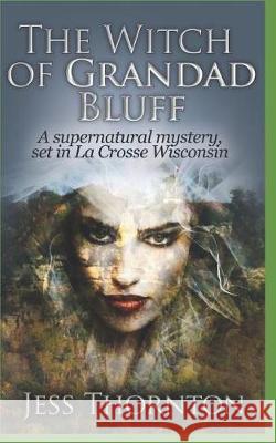 The Witch of Grandad Bluff: A Supernatural Mystery, set in La Crosse Wisconsin Thornton, Jess 9781549706318 Independently Published - książka