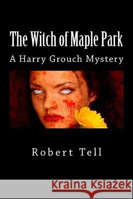 The Witch of Maple Park: A Harry Grouch Mystery Robert Tell 9781490448923 Createspace - książka