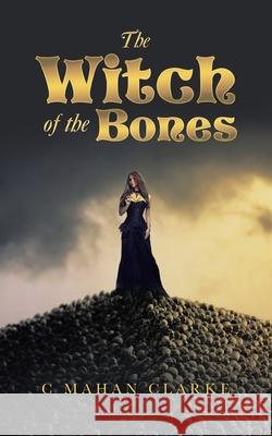The Witch of the Bones C Mahan Clarke 9781728363790 Authorhouse - książka