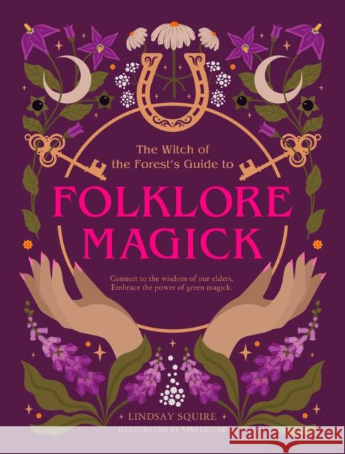 The Witch of the Forest's Guide to Folklore Magick: Connect to the wisdom of our elders. Embrace the power of green magick. Lindsay Squire 9780711293878 Leaping Hare - książka