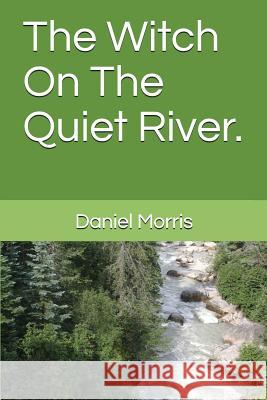 The Witch on the Quiet River. Daniel Morris 9781718022041 Independently Published - książka