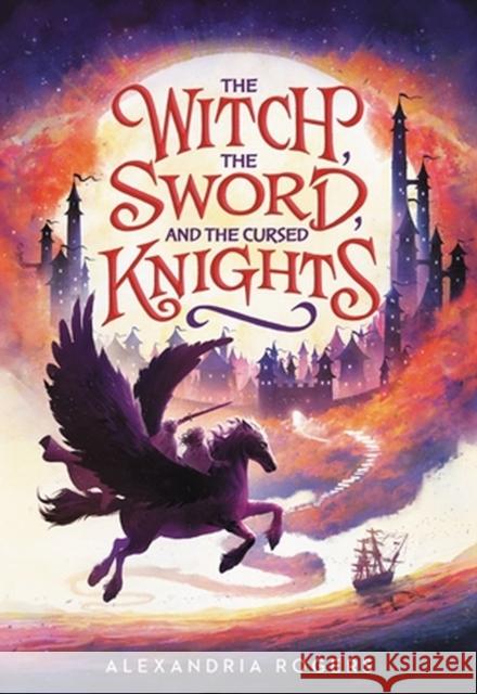 The Witch, The Sword, and the Cursed Knights Alexandria Rogers 9780759554597 Little, Brown & Company - książka