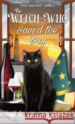 The Witch Who Saved the Bay (Pixie Point Bay Book 6): A Cozy Witch Mystery Emma Belmont 9781950575244 Emma Belmont - książka