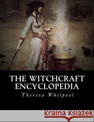 The Witchcraft Encyclopedia Theresa T. Whilpool 9781534791367 Createspace Independent Publishing Platform - książka