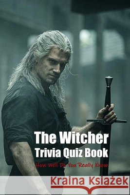 The Witcher Trivia Quiz Book: How Well Do You Really Know Johnson Otis   9798421194378 Independently Published - książka