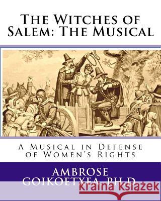 The Witches of Salem: The Musical: A Musical in Defense of Women's Rights Ambrose -- Goikoetxea 9781978270107 Createspace Independent Publishing Platform - książka