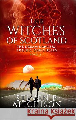 The Witches of Scotland: The Dream Dancers: Akashic Chronicles Book 2 Steven P Aitchison   9781838032784 CYT Media LTD - książka