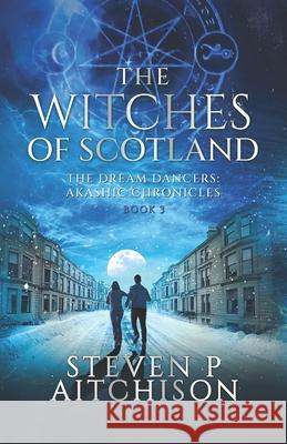 The Witches of Scotland: The Dream Dancers: Akashic Chronicles Book 3 Steven P Aitchison   9781915524003 CYT Media LTD - książka