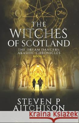 The Witches of Scotland: The Dream Dancers: Akashic Chronicles Book 5 Steven P Aitchison   9781915524041 Cyt Media Ltd - książka