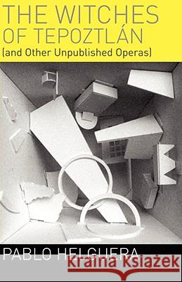 The Witches of Tepoztln (and Other Unpublished Operas) Pablo Helguera 9781934978009 JORGE PINTO BOOKS - książka