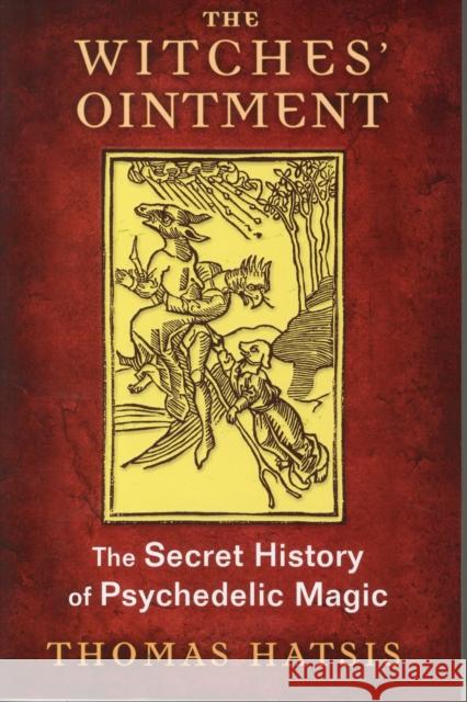 The Witches' Ointment: The Secret History of Psychedelic Magic Thomas Hatsis 9781620554739 Inner Traditions Bear and Company - książka