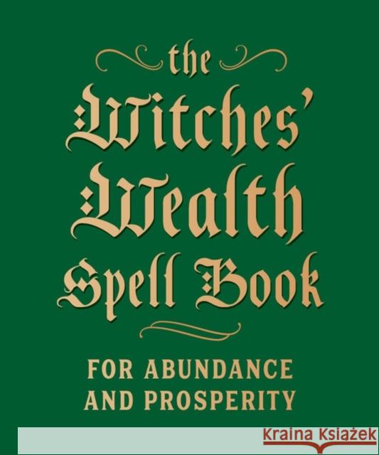 The Witches' Wealth Spell Book: For Abundance and Prosperity Cerridwen Greenleaf 9780762499434 Running Press - książka