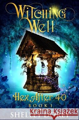 The Witching Well: A Paranormal Women's Fiction Novel Shelley Dorey 9781988913292 Monarch Moments - książka