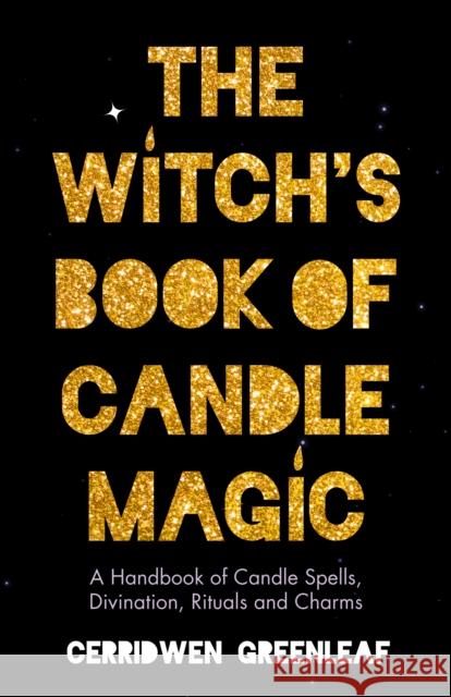 The Witch's Book of Candle Magic: A Handbook of Candle Spells, Divination, Rituals, and Charms (Witchcraft for Beginners, Spell Book, New Age Mysticism) Cerridwen Greenleaf 9781642508673 Mango - książka