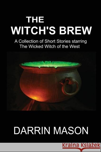 The Witch's Brew: A Collection of Short Stories starring the Wicked Witch of the West Mason, Darrin 9780987358257 Black Diamond Books - książka