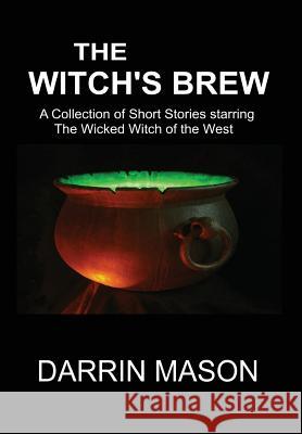 The Witch's Brew: A Collection of Short Stories starring the Wicked Witch of the West Mason, Darrin 9780987358271 Black Diamond Books - książka