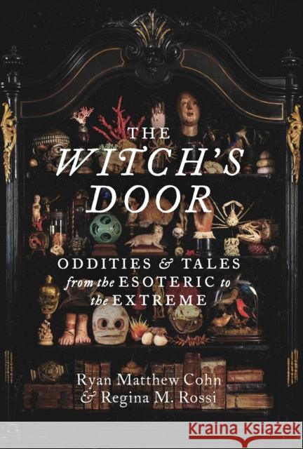 The Witch's Door: Oddities and Tales from the Esoteric to the Extreme Ryan Matthew Cohn Regina M. Cohn 9781797229584 Chronicle Prism - książka