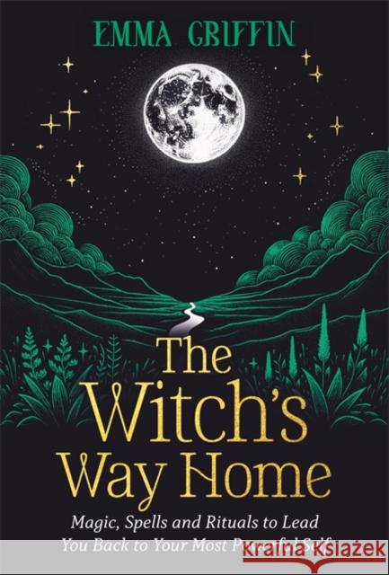The Witch's Way Home: Magic, Spells and Rituals to Lead You Back to Your Most Powerful Self Emma Griffin 9781837821235 Hay House UK Ltd - książka