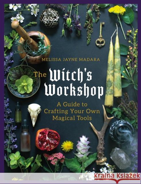 The Witch's Workshop: A Guide to Crafting Your Own Magical Tools Melissa Jayne Madara 9781786788092 Watkins Media Limited - książka