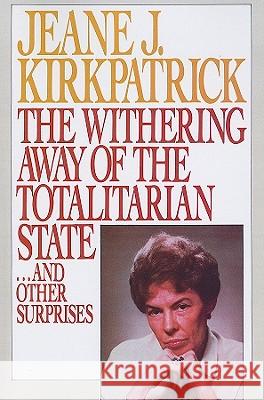 The Withering Away of the Totalitarian State... and Other Surprises Jeane J. Kirkpatrick 9780844737287 American Enterprise Institute Press - książka
