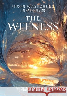 The Witness: A Personal Journey Through Fear, Trauma and Healing Berk, Sharon 9781038356772 FriesenPress - książka