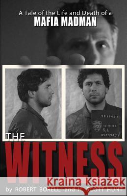 The Witness: A Tale of the Life and Death of a Mafia Madman Robert Borelli H. Scott Hunt 9781499108521 Createspace - książka
