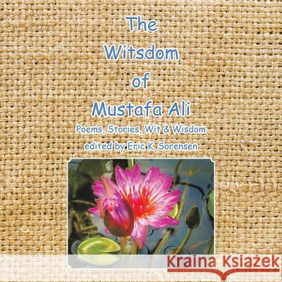 The Witsdom of Mustafa Ali: Poems, Stories, Wit & Wisdom Eric K. Sorensen 9781532008078 iUniverse - książka