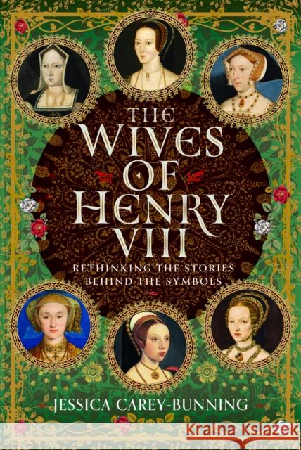 The Wives of Henry VIII: Rethinking the Stories Behind the Symbols Jessica Carey-Bunning 9781036116545 Pen and Sword History - książka
