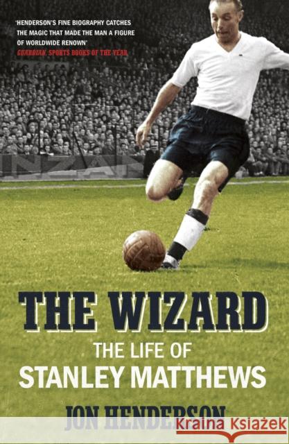 The Wizard : The Life of Stanley Matthews Jon Henderson 9780224091855 Random House UK - książka