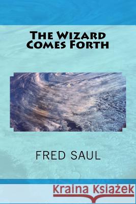 The Wizard Comes Forth MR Fred M. Saul 9781523475520 Createspace Independent Publishing Platform - książka