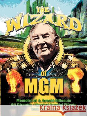 The Wizard of MGM: Memoirs of A. Arnold Gillespie Gillespie, A. Arnold 9781593932923 Bearmanor Media - książka