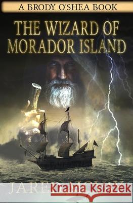 The Wizard of Morador Island: A Brody o'Shea Book: Book 1 Jared McVay 9781647380175 Creative Texts Publishers, LLC - książka