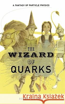 The Wizard of Quarks: A Fantasy of Particle Physics Gilmore, Robert 9780387950716 Copernicus Books - książka