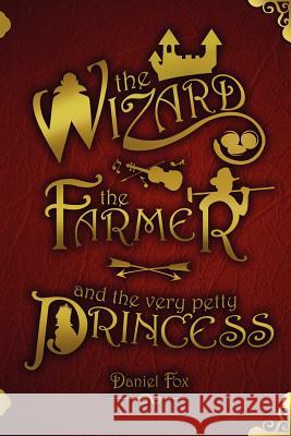 The Wizard, the Farmer, and the Very Petty Princess Daniel Fox 9781467929189 Createspace - książka