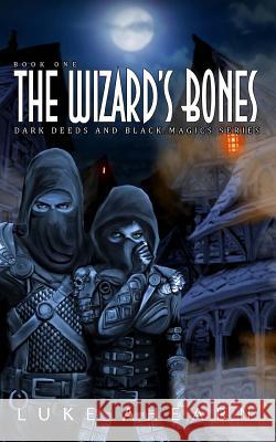 The Wizard's Bones: Book One of the Dark Deeds and Black Magics Series Luke Ahearn Luke Ahearn 9781539482574 Createspace Independent Publishing Platform - książka