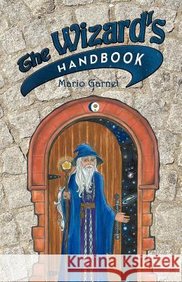 The Wizard's Handbook: How to Be a Wizard in the 21st Century Garnet, Mario 9781452536088 Balboa Press - książka