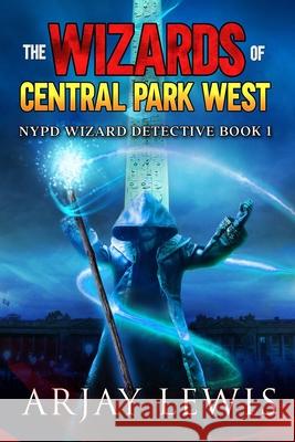 The Wizards of Central Park West: Ultimate Urban Fantasy Arjay Lewis 9781983636417 Createspace Independent Publishing Platform - książka