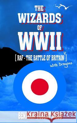 The Wizards of WWII [RAF - The Battle of Britain (With Dragons)] Webb, Benjamin Robert 9781548770853 Createspace Independent Publishing Platform - książka