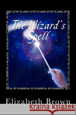 The Wizard's Spell Elizabeth Brown 9781500647193 Createspace - książka