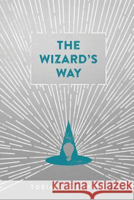 The Wizard's Way: Secrets from Wizards of the Past Revealed for the World Changers of Today Tobias Beckwith Kiva Singh 9780977984381 Triple Muse Publications - książka
