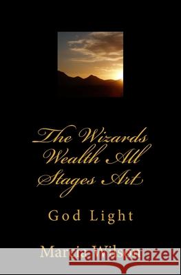 The Wizards Wealth All Stages Art: God Light Marcia Wilson 9781500164713 Createspace Independent Publishing Platform - książka