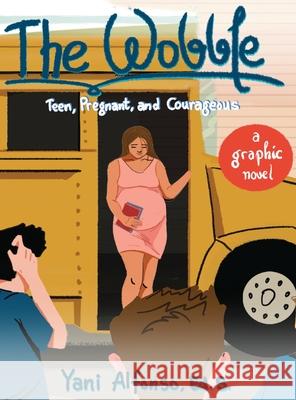 The Wobble: Teen, Pregnant, and Courageous Yani Alfonso 9781735195926 Tandem Life Books - książka