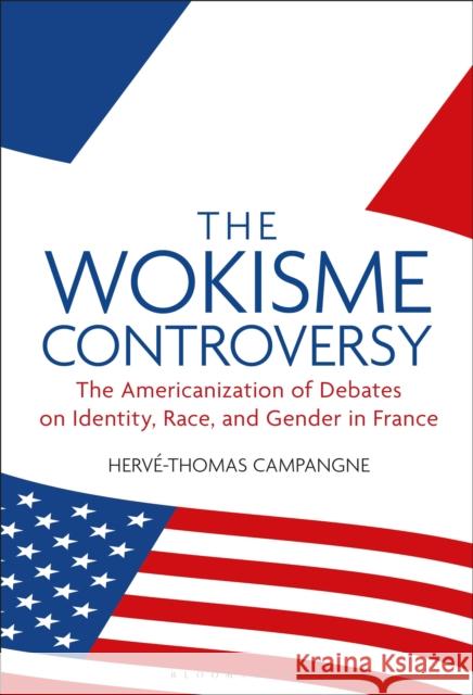 The Wokisme Controversy: The Americanization of Debates on Identity, Race, and Gender in France Dr. Hervé-Thomas Campangne (University of Maryland, USA) 9798765132395 Bloomsbury Publishing USA - książka