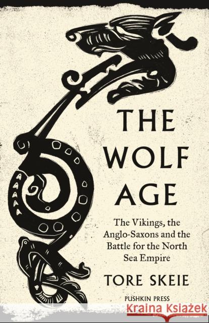 The Wolf Age: The Vikings, the Anglo-Saxons and the Battle for the North Sea Empire Tore Skeie Alison McCullough 9781782278351 Pushkin Press - książka