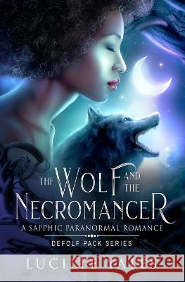 The Wolf and the Necromancer: A Sapphic Paranormal Romance Lucille Yates   9781961142015 Kitty Hex Press - książka