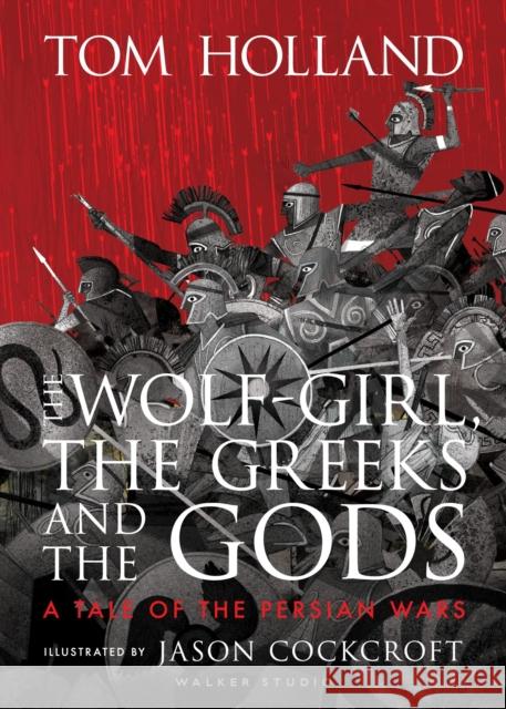 The Wolf-Girl, the Greeks and the Gods: a Tale of the Persian Wars Tom Holland 9781406394740 Walker Books Ltd - książka