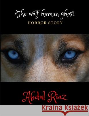 The wolf human ghost: Horror story Abdul Riaz 9781705772263 Independently Published - książka